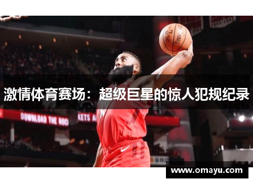 激情体育赛场：超级巨星的惊人犯规纪录